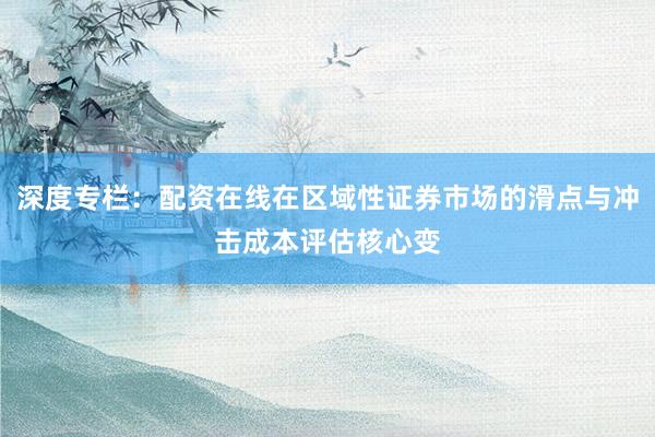 深度专栏：配资在线在区域性证券市场的滑点与冲击成本评估核心变